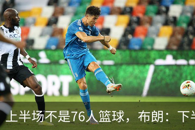 上半场不是76人篮球，布朗：下半场才是，未来光明