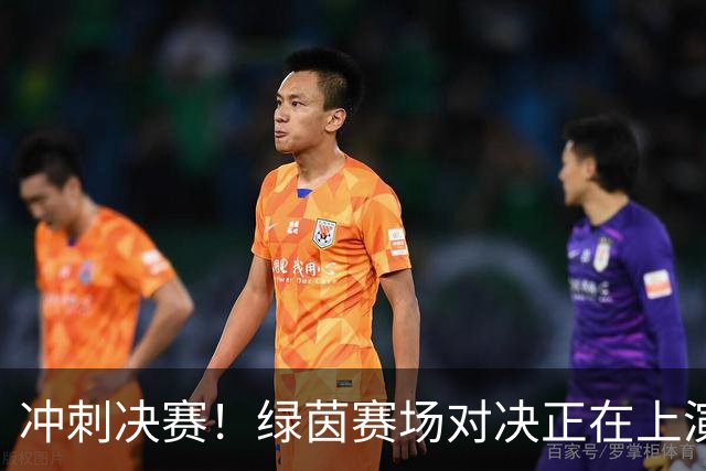 冲刺决赛！绿茵赛场对决正在上演