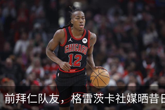 前拜仁队友，格雷茨卡社媒晒昔日合照祝贺凯恩：你配得上这一切！