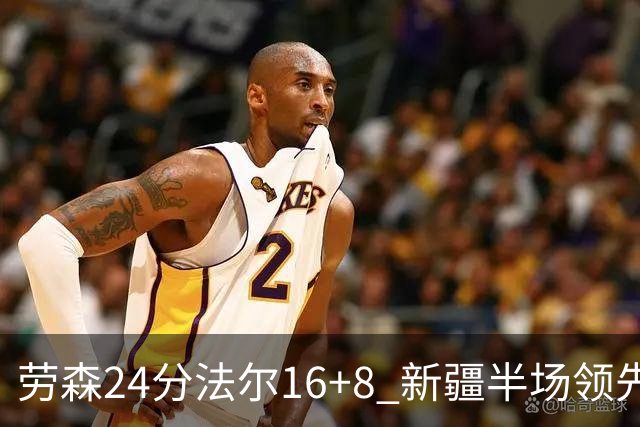 劳森24分法尔16+8 新疆半场领先同曦3分