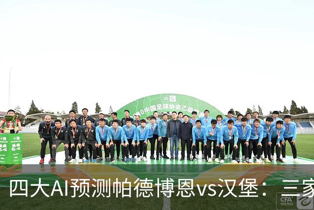 四大AI预测帕德博恩vs汉堡：三家看好客胜，豆包看好平局
