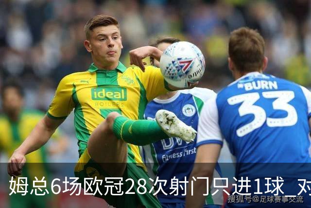 姆总6场欧冠28次射门只进1球 对米兰8脚未破门