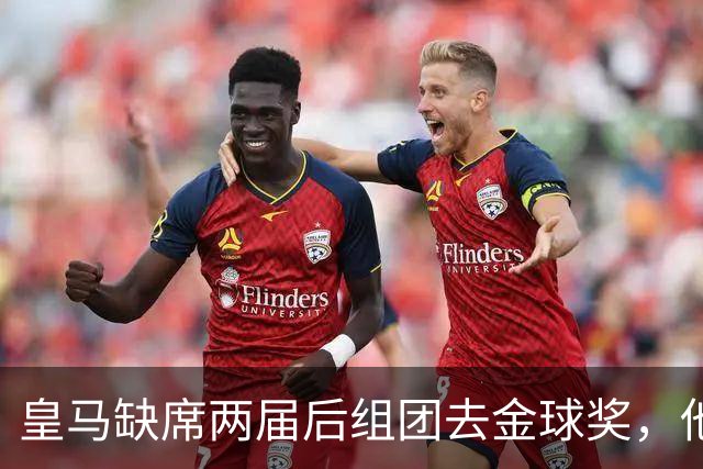 皇马缺席两届后组团去金球奖，他们知道结果了？