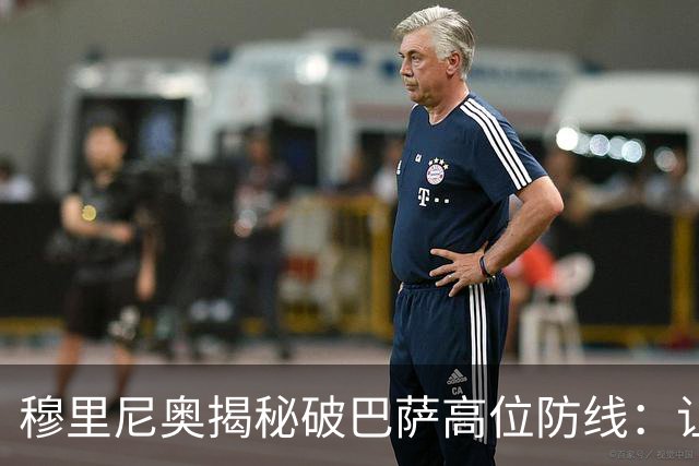 穆里尼奥揭秘破巴萨高位防线：让中场去冲