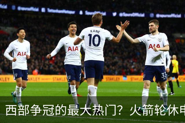 西部争冠的最大热门？火箭轮休申京照样5连胜