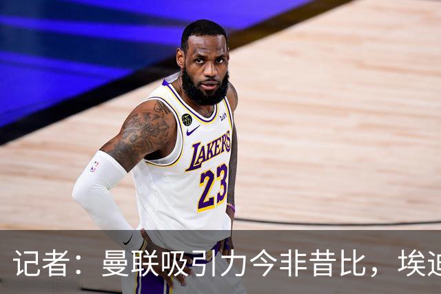 记者：曼联吸引力今非昔比，埃迪·豪等人并不是急需得到主帅工作