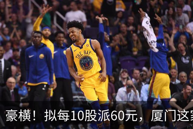 豪横！拟每10股派60元，厦门这家上市公司大手笔分红