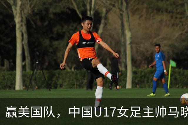 赢美国队，中国U17女足主帅马晓旭：今天我们的球队太争气了