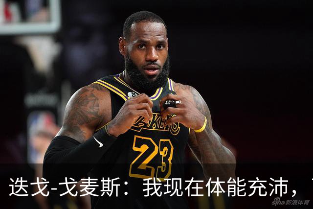 迭戈-戈麦斯：我现在体能充沛，已做好即将两战曼城的准备