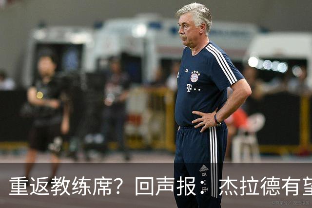 重返教练席？回声报：杰拉德有望执教英冠伯恩利，暂领跑候选名单