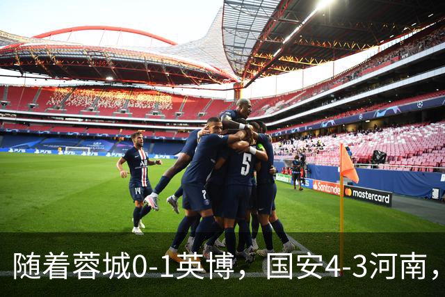随着蓉城0-1英博，国安4-3河南，泰山5-3三镇，中超最新排名出炉