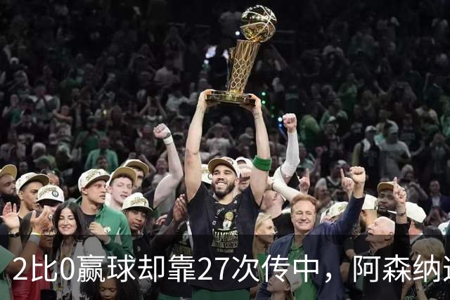 2比0赢球却靠27次传中，阿森纳这套打法藏了什么