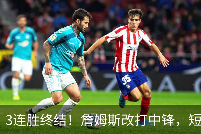 3连胜终结！詹姆斯改打中锋，短板凸显……