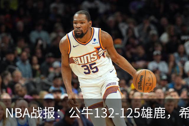 NBA战报：公牛132-125雄鹿，希罗空砍34分