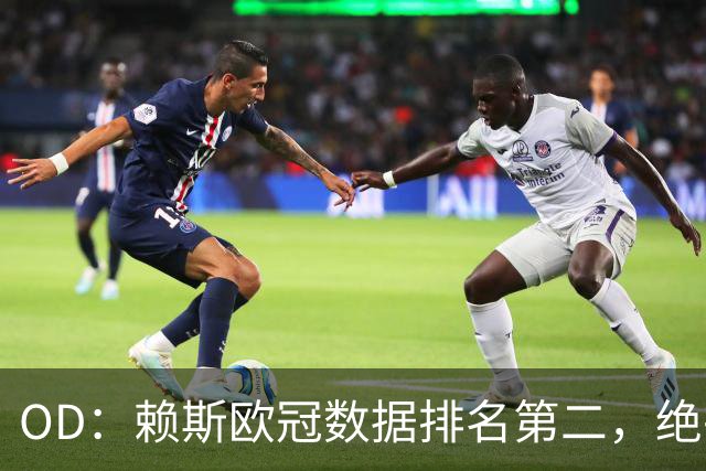 OD：赖斯欧冠数据排名第二，绝平拜仁展现中场价值