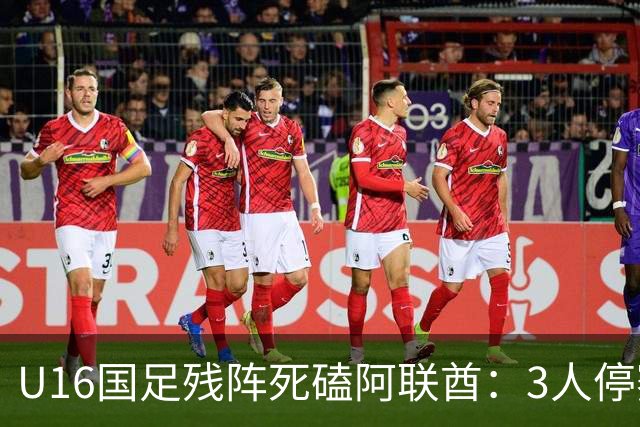 U16国足残阵死磕阿联酋：3人停赛打平就出线，袁博涵独扛的这支国少，头名和第二名是两个世界